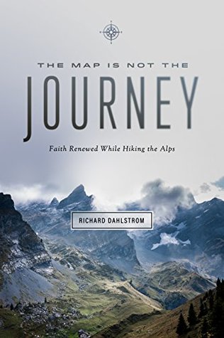 Full Download The Map Is Not the Journey: Faith Renewed While Hiking the Alps - Richard Dahlstrom file in ePub