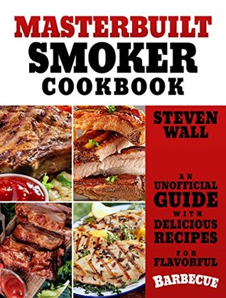 Download Masterbuilt Smoker Cookbook: An Unofficial Guide with Delicious Recipes for Flavorful Barbeque - Steven Wall | ePub