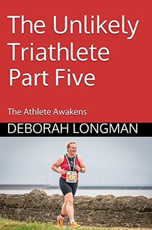 Full Download The Unlikely Triathlete Part Five: The Athlete Awakens - Deborah Longman | PDF