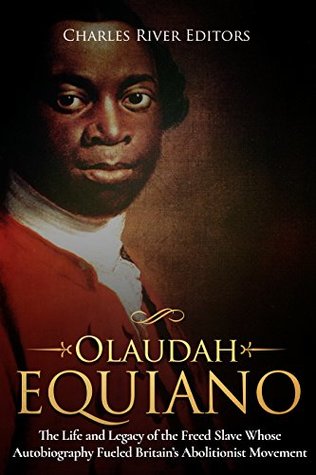 Read Online Olaudah Equiano: The Life and Legacy of the Freed Slave Whose Autobiography Fueled Britain’s Abolitionist Movement - Charles River Editors | ePub