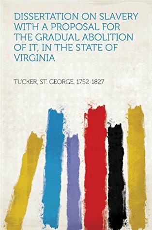 Full Download Dissertation on Slavery With a Proposal for the Gradual Abolition of it, in the State of Virginia - St. George Tucker | PDF