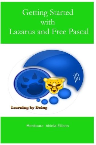Full Download Getting Started with Lazarus and Free Pascal: Learning by doing - Mr Menkaura Abiola-Ellison file in PDF