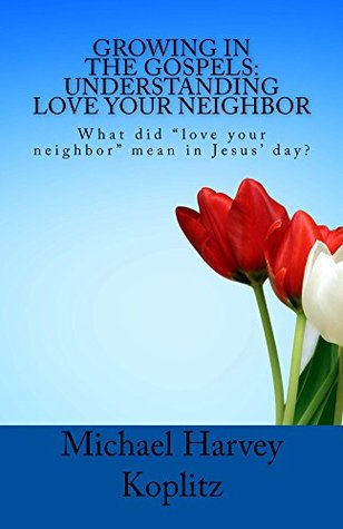 Full Download Growing in the Gospels: Understanding Love Your Neighbor: What did love your neighbor mean in Jesus' day? - Michael Koplitz file in PDF