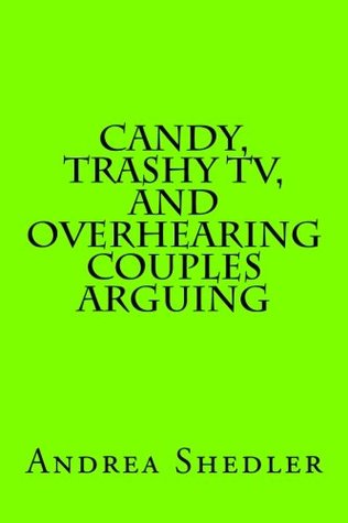 Download Candy, Trashy TV, and Overhearing Couples Arguing - Andrea Shedler | ePub