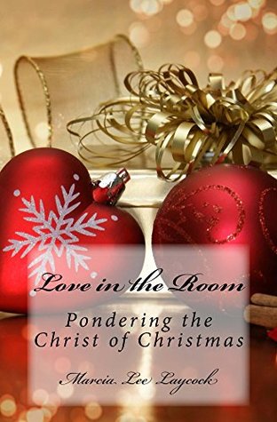 Read Love in the Room: Pondering the Christ of Christmas - Marcia Lee Laycock | PDF