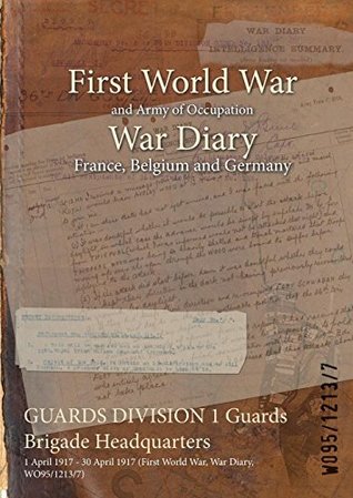 Read Guards Division 1 Guards Brigade Headquarters: 1 April 1917 - 30 April 1917 (First World War, War Diary, Wo95/1213/7) - British War Office | ePub