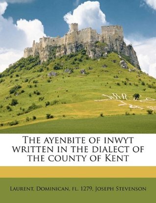 Full Download The Ayenbite of Inwyt Written in the Dialect of the County of Kent - Dominican fl. 1279 Laurent | ePub
