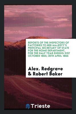Download Reports of the Inspectors of Factories to Her Majesty's Principal Secretary of State for the Home Department, for the Half Year Ending 31st October 1865; 30th April 1866 - Alex Redgrave | ePub