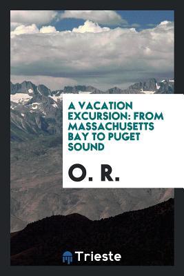 Download A Vacation Excursion: From Massachusetts Bay to Puget Sound - O R | PDF