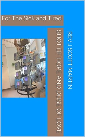 Full Download Shot of Hope and Dose of Love: For The Sick and Tired - J. Scott Martin file in PDF