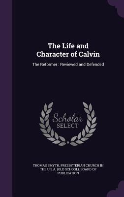 Download The Life and Character of Calvin: The Reformer: Reviewed and Defended - Thomas Smyth | ePub