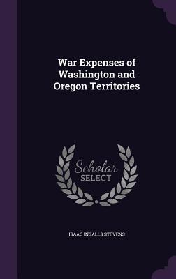 Download War Expenses of Washington and Oregon Territories - Isaac Ingalls Stevens file in ePub