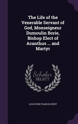 Download The Life of the Venerable Servant of God, Monseigneur Dumoulin Borie, Bishop Elect of Acanthus  and Martyr - Augustine Francis Hewit file in PDF