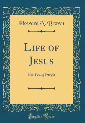 Read Online Life of Jesus: For Young People (Classic Reprint) - Howard N. Brown file in ePub