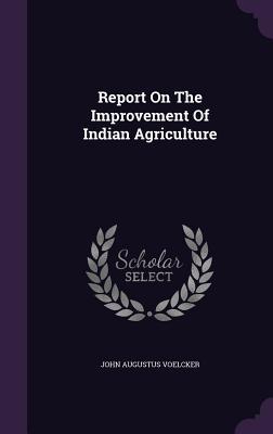Read Report on the Improvement of Indian Agriculture - John Augustus Voelcker | PDF