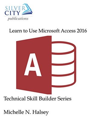 Full Download Learn to Use Microsoft Access 2016 (Technical Skill Builder Series) - Michelle Halsey | ePub