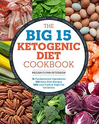 Read The Big 15 Ketogenic Diet Cookbook: 15 Fundamental Ingredients, 150 Keto Diet Recipes, 300 Low-Carb and High-Fat Variations - Megan Flynn Peterson file in PDF