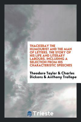 Read Online Thackeray the Humourist and the Man of Letters. the Story of His Life and Literary Labours, Including a Selection from His Characteristic Speeches - Theodore Taylor | ePub