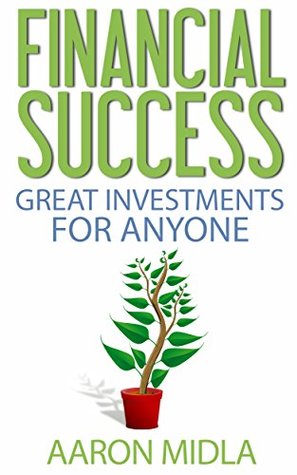 Read Online Financial Success: Great Investments For Anyone - Aaron Midla | PDF