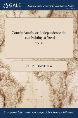 Read Online Courtly Annals: Or, Independence the True Nobility: A Novel; Vol. II - Richard Mathew file in ePub