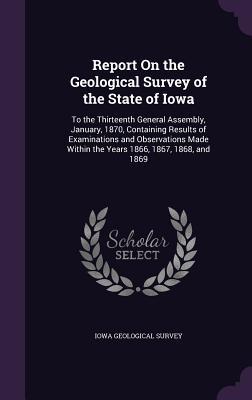Read Report on the Geological Survey of the State of Iowa: To the Thirteenth General Assembly, January, 1870, Containing Results of Examinations and Observations Made Within the Years 1866, 1867, 1868, and 1869 - Iowa Geological Survey | ePub