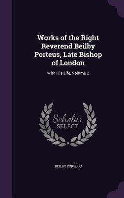 Download Works of the Right Reverend Beilby Porteus, Late Bishop of London: With His Life, Volume 2 - Beilby Porteus file in PDF