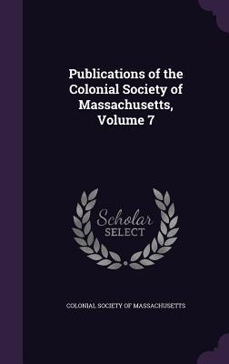 Full Download Publications of the Colonial Society of Massachusetts, Volume 7 - Colonial Society of Massachusetts file in ePub