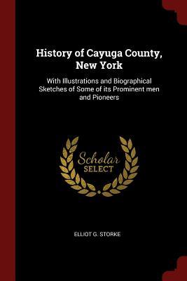 Download History of Cayuga County, New York: With Illustrations and Biographical Sketches of Some of Its Prominent Men and Pioneers - Elliot G. Storke | PDF