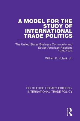 Download A Model for the Study of International Trade Politics: The United States Business Community and Soviet-American Relations 1975-1976 - William F. Kolarik Jr. file in ePub