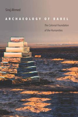 Read Online Archaeology of Babel: The Colonial Foundation of the Humanities - Siraj Ahmed file in PDF