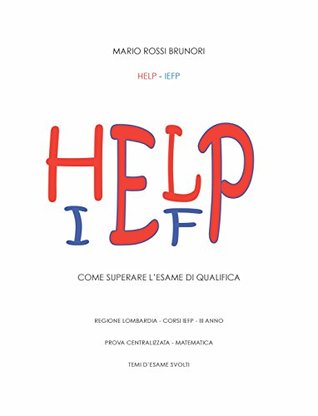 Read Online HELP-IEFP: COME SUPERARE L’ESAME DI QUALIFICA - Mario Rossi Brunori | PDF