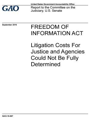 Read Online Freedom of Information ACT: Litigation Costs for Justice and Agencies Could Not Be Fully Determined - U.S. Government Accountability Office | PDF