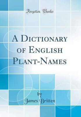 Full Download A Dictionary of English Plant-Names (Classic Reprint) - James Britten | PDF