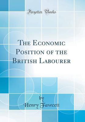 Read The Economic Position of the British Labourer (Classic Reprint) - Henry Fawcett file in ePub