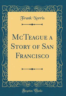 Read McTeague a Story of San Francisco (Classic Reprint) - Frank Norris | PDF