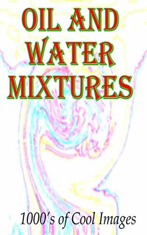 Read Online Oil and Water Mixtures : 1000's of Cool Images - D.C. Gregory | PDF