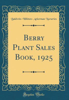 Download Berry Plant Sales Book, 1925 (Classic Reprint) - Baldwin-Whitten-Ackerman Nurseries | PDF