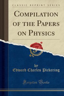 Read Compilation of the Papers on Physics (Classic Reprint) - Edward Charles Pickering file in PDF