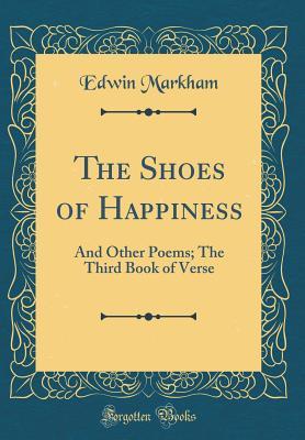 Full Download The Shoes of Happiness: And Other Poems; The Third Book of Verse (Classic Reprint) - Edwin Markham file in ePub