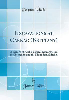 Read Excavations at Carnac (Brittany): A Record of Arch�ological Researches in the Bossenno and the Mont Saint Michel (Classic Reprint) - James Miln file in PDF