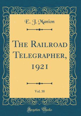 Full Download The Railroad Telegrapher, 1921, Vol. 38 (Classic Reprint) - E J Manion | ePub