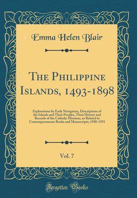 Read The Philippine Islands, 1493-1898, Vol. 7: Explorations by Early Navigators, Descriptions of the Islands and Their Peoples, Their History and Records of the Catholic Missions, as Related in Contemporaneous Books and Manuscripts; 1588-1591 - Emma Helen Blair | ePub