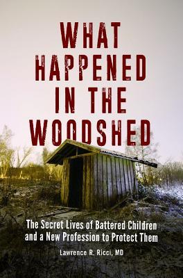 Download What Happened in the Woodshed: The Secret Lives of Battered Children and a New Profession to Protect Them - Lawrence R. Ricci file in PDF