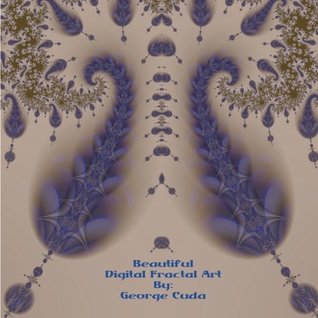 Full Download Beautiful Digital Fractal Art: Picture Book By George Cuda - George Cuda file in PDF