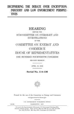Download Deciphering the Debate Over Encryption: Industry and Law Enforcement Perspectives - U.S. Congress | PDF