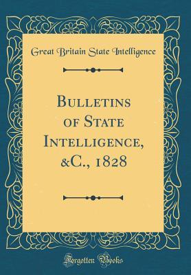 Read Online Bulletins of State Intelligence, &c., 1828 (Classic Reprint) - Great Britain State Intelligence | ePub