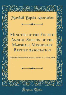 Download Minutes of the Fourth Annual Session of the Marshall Missionary Baptist Association: Held with Hopewell Church, October 6, 7, and 8, 1891 (Classic Reprint) - Marshall Baptist Association file in ePub