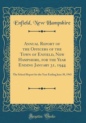 Full Download Annual Report of the Officers of the Town of Enfield, New Hampshire, for the Year Ending January 31, 1944: The School Report for the Year Ending June 30, 1943 (Classic Reprint) - Enfield New Hampshire file in PDF