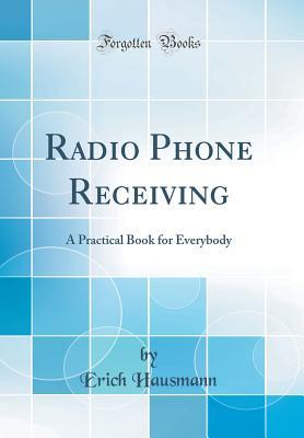Full Download Radio Phone Receiving: A Practical Book for Everybody (Classic Reprint) - Erich Hausmann file in PDF