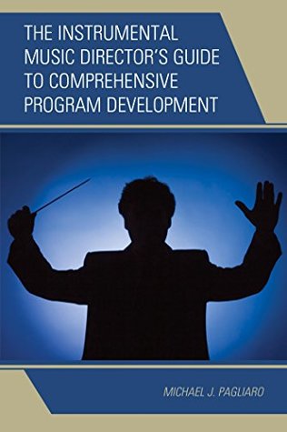 Read Online The Instrumental Music Director's Guide to Comprehensive Program Development - Michael J. Pagliaro | PDF